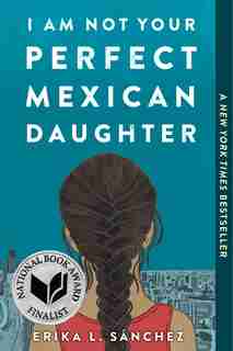 I Am Not Your Perfect Mexican Daughter by Erika L. Sánchez