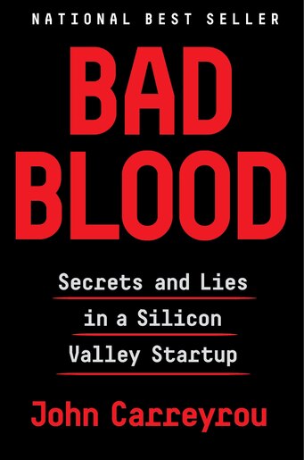 Bad Blood: Secrets And Lies In A Silicon Valley Startup by John Carreyrou