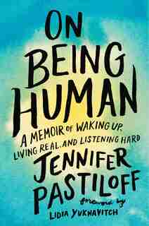 On Being Human: A Memoir Of Waking Up, Living Real, And Listening Hard de Jennifer Pastiloff