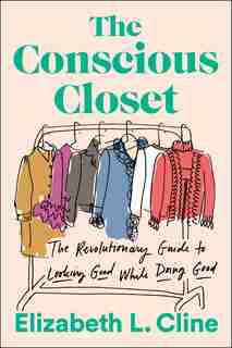 The Conscious Closet: The Revolutionary Guide To Looking Good While Doing Good by Elizabeth L. Cline