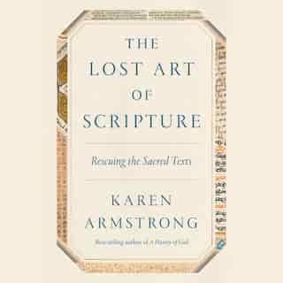 The Lost Art Of Scripture: Rescuing The Sacred Texts by Karen Armstrong
