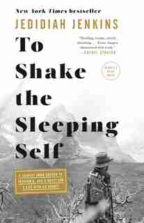 To Shake The Sleeping Self: A Journey From Oregon To Patagonia, And A Quest For A Life With No Regret by Jedidiah Jenkins