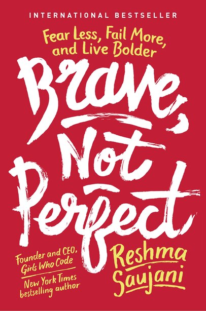 Brave, Not Perfect: Fear Less, Fail More, And Live Bolder by Reshma Saujani
