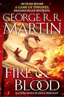 Fire & Blood: 300 Years Before A Game Of Thrones (a Targaryen History) by George R. R. Martin