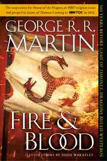 Fire & Blood: 300 Years Before A Game Of Thrones (a Targaryen History) by George R. R. Martin