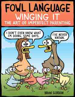 Fowl Language: Winging It: The Art of Imperfect Parenting by Brian Gordon