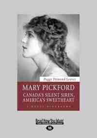 Mary Pickford: Canada's Silent Siren, America's Sweetheart (Large Print 16pt) by Peggy Dymond Leavey