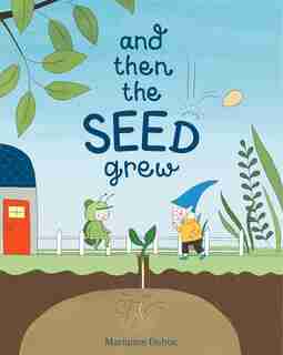 And Then The Seed Grew by MARIANNE DUBUC