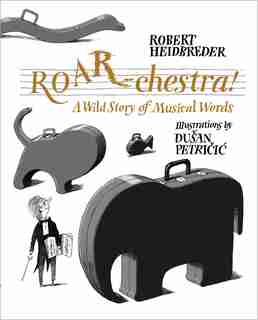 Roar-chestra!: A Wild Story Of Musical Words by Robert Heidbreder
