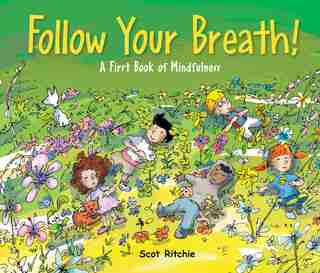 Follow Your Breath!: A First Book Of Mindfulness by Scot Ritchie