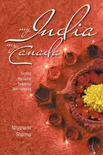 My India My Canada: Finding My Place Between Two Cultures by Nityanand Sharma