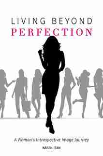 Living Beyond Perfection: A Woman's Introspective Image Journey by Karen Jean