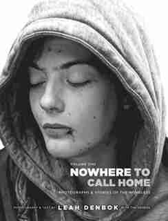 Nowhere To Call Home: Volume I: Photographs And Stories Of The Homeless by Leah Denbok