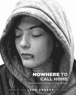 Nowhere To Call Home: Volume I: Photographs And Stories Of The Homeless by Leah Denbok