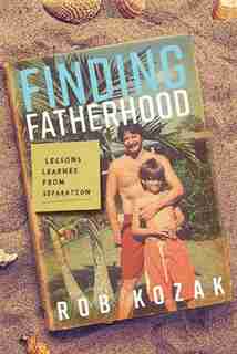 Finding Fatherhood by Rob Kozak