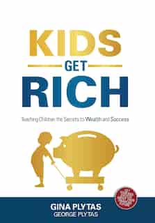 Kids Get Rich: Teaching Children the Secrets to Wealth and Success by G&g Plytas