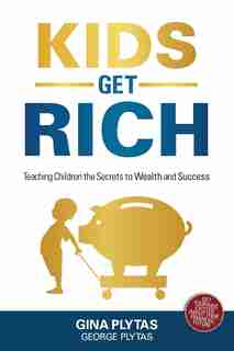 Kids Get Rich: Teaching Children the Secrets to Wealth and Success by G&g Plytas