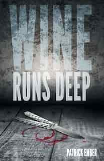 Wine Runs Deep: A wine country crime caper by Patrick Ember