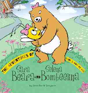 The Adventures of Sara Beara and Selena Bombeelina: Book 1: Who We Are by Jennifer N Senjanin