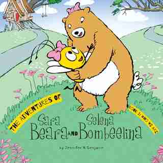 The Adventures of Sara Beara and Selena Bombeelina: Book 1: Who We Are by Jennifer N Senjanin
