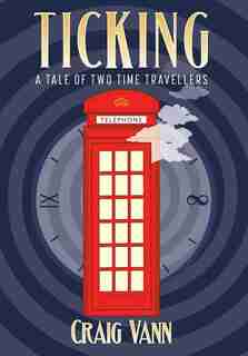 Ticking: A Tale of Two Time Travellers by Craig Vann