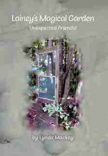 Lainey's Magical Garden: Unexpected Friends! by Lynda Mackay