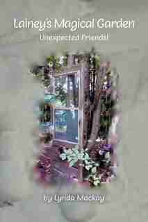 Lainey's Magical Garden: Unexpected Friends! by Lynda Mackay