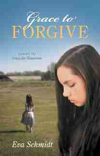 Grace to Forgive: Sequel to Grace for Tomorrow by Eva Schmidt