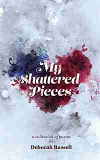 My Shattered Pieces by Deborah Russell