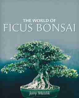 The World of Ficus Bonsai by Jerry Meislik