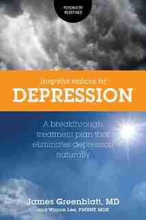 Integrative Medicine for Depression: A Breakthrough Treatment Plan that Eliminates Depression Naturally by James Greenblatt