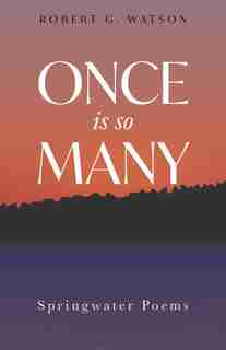 Once Is So Many: Springwater Poems by Robert G. Watson