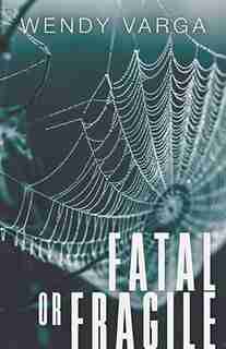 Fatal or Fragile by Wendy Varga