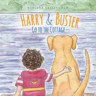 Harry And Buster Go To The Cottage by Darlene Callingham