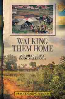 Walking Them Home: A Soldier's Journey In Postwar Rwanda by Derrick Nearing