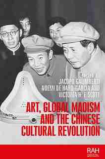 Art, Global Maoism And The Chinese Cultural Revolution: Space, Time And The Embodied Description Of The Past by Jacopo Galimberti