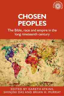 Chosen Peoples: The Bible, Race And Empire In The Long Nineteenth Century by Gareth Atkins