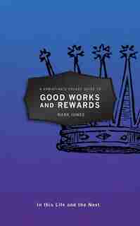 A Christian's Pocket Guide To Good Works And Rewards: In This Life And The Next by Mark Jones