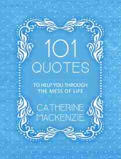 101 Quotes To Help You Through The Mess Of Life de Catherine MacKenzie