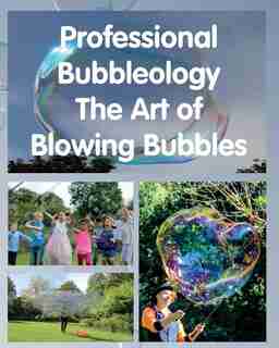 Professional Bubbleology - The Art of Blowing Bubbles by Philip Maxwell-Stewart
