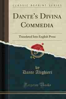 Dante's Divina Commedia: Translated Into English Prose (Classic Reprint) by Dante Alighieri