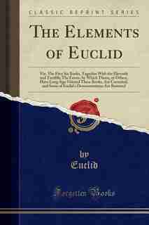 The Elements of Euclid: Viz. The First Six Books, Together With the Eleventh and Twelfth; The Errors, by Which Theon, or Ot by Euclid Euclid