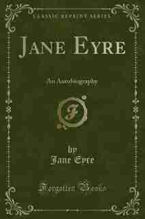 Jane Eyre: An Autobiography (Classic Reprint) de Jane Eyre