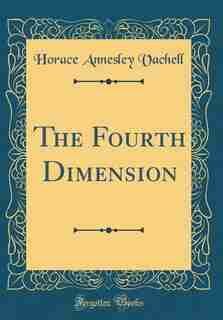 The Fourth Dimension (Classic Reprint) by Horace Annesley Vachell