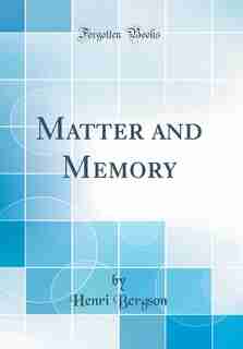 Matter and Memory (Classic Reprint) de Henri Bergson