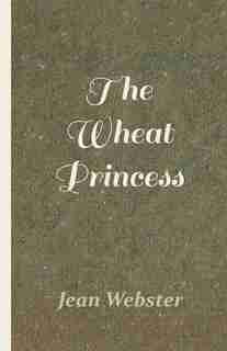 The Wheat Princess by Jean Webster