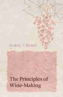 The Principles Of Wine-making by Frederic T. Bioletti