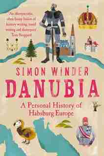 Danubia: A Personal History Of Habsburg Europe by Simon Winder