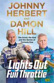 Lights Out, Full Throttle: The Good, The Bad And The Bernie Of Formula One by Johnny Herbert