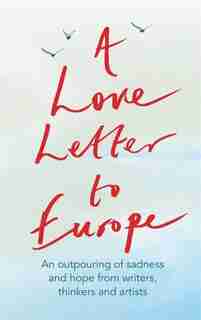 A Love Letter To Europe: An Outpouring Of Sadness And Hope ? Mary Beard, Shami Chakrabati, William Dalrymple, Sebastian Faul by Melvyn Bragg